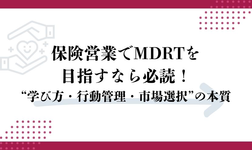 保険営業でMDRTを目指すなら必ず知っておくべき“学び方・行動管理・市場選択”の本質