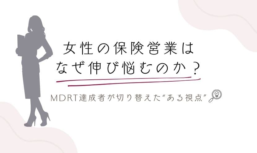 女性の保険営業はなぜ成果を出しても伸び悩むのか？MDRT達成者が切り替えた“ある視点”